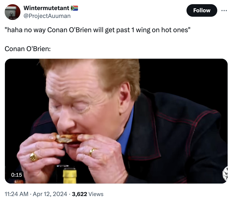 screenshot - Wintermutetant "haha no way Conan O'Brien will get past 1 wing on hot ones" Conan O'Brien 3,622 views